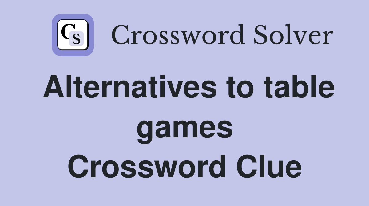 Alternatives to table games Crossword Clue Answers Crossword Solver